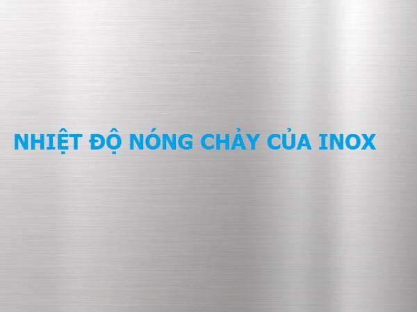 Nhiệt độ nóng chảy của Inox là bao nhiêu?